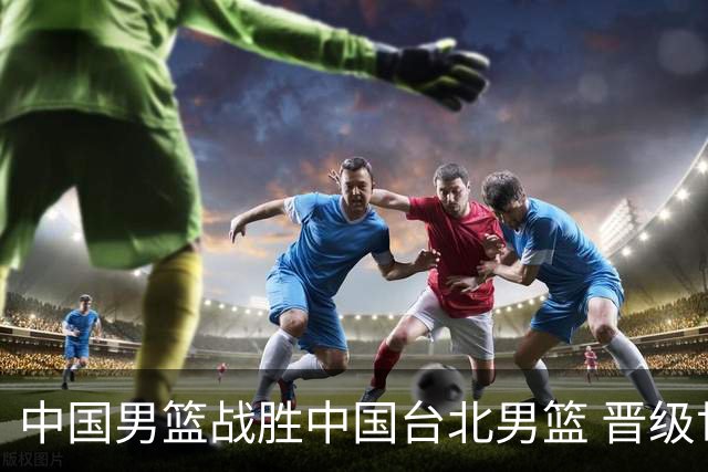 中国男篮战胜中国台北男篮 晋级世预赛第二阶段