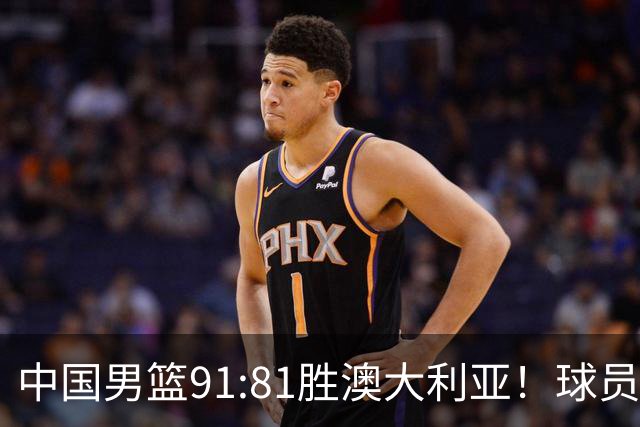 中国男篮91:81胜澳大利亚！球员评分：5人满分，3人优秀，2人拉胯