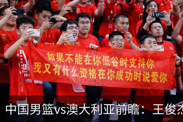 中国男篮vs澳大利亚前瞻：王俊杰徐昕或领衔年轻阵容 杨瀚森无缘大名单
