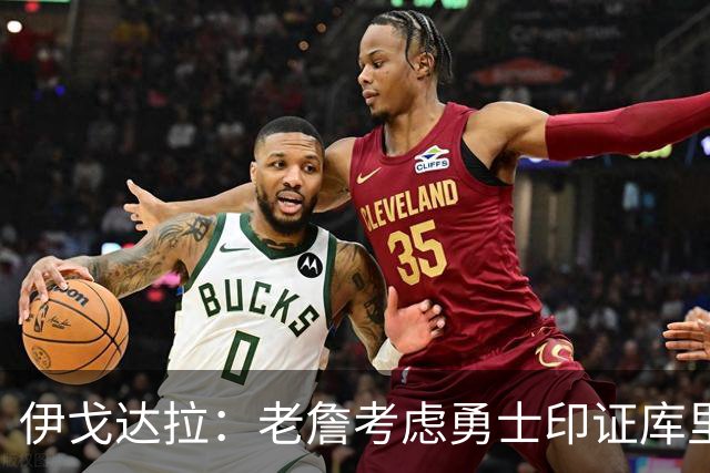 伊戈达拉：老詹考虑勇士印证库里影响力 就像姚明让20亿人爱上篮球