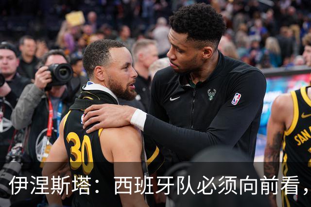 伊涅斯塔：西班牙队必须向前看，尽快找到胜利之路