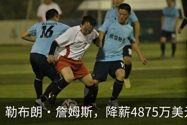 勒布朗·詹姆斯，降薪4875万美元