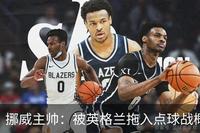 挪威主帅：被英格兰拖入点球战概率不小 我们已做好准备