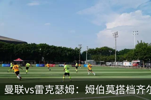 曼联vs雷克瑟姆：姆伯莫搭档齐尔克泽，芒特、桑托斯首发