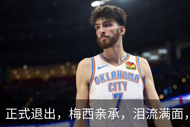 正式退出，梅西亲承，泪流满面，无缘卫冕，阿根廷官宣，表态感谢