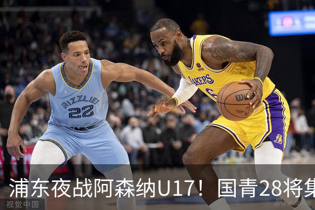 浦东夜战阿森纳U17！国青28将集结，邝兆镭徐正鹏领衔冲击世少赛