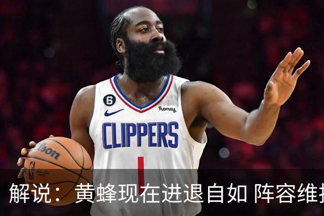 解说：黄蜂现在进退自如 阵容维持一定竞争力 可重建也可追逐球星