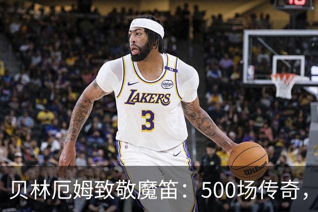 贝林厄姆致敬魔笛：500场传奇，多么伟大的成就