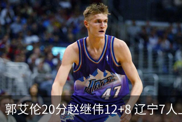 郭艾伦20分赵继伟12+8 辽宁7人上双轻取吉林