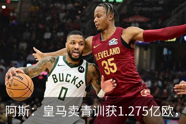 阿斯：皇马卖青训获1.275亿欧，还结余4250万欧可供引援